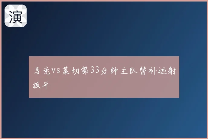 马竞vs莱切第33分钟主队替补远射扳平